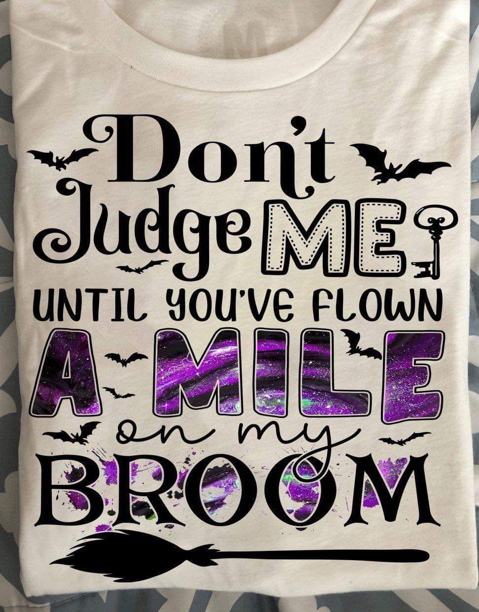 Don't Judge Me Until You've Flown A Mile On My Broom Halloween Shirt