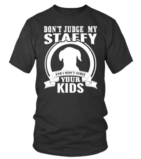 Don't Judge My Staffy And I Won't Judge Your Kids Shirt