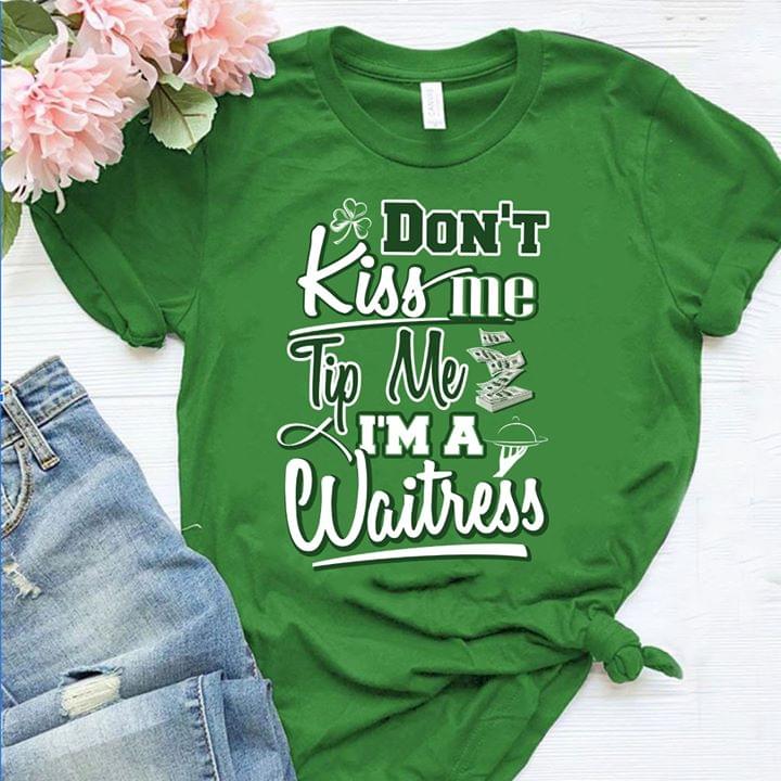 Don't Kiss Me Tip Me I'm A Waitress Irish Job Saint's Patrick Day Shirt