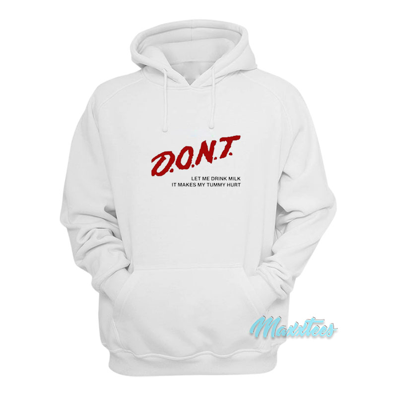 Don't Let Me Drink Milk It Makes My Tummy Hurt Hoodie