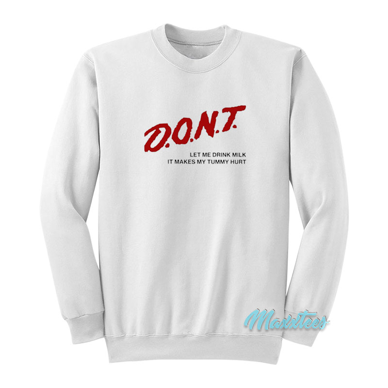 Don't Let Me Drink Milk It Makes My Tummy Hurt Sweatshirt