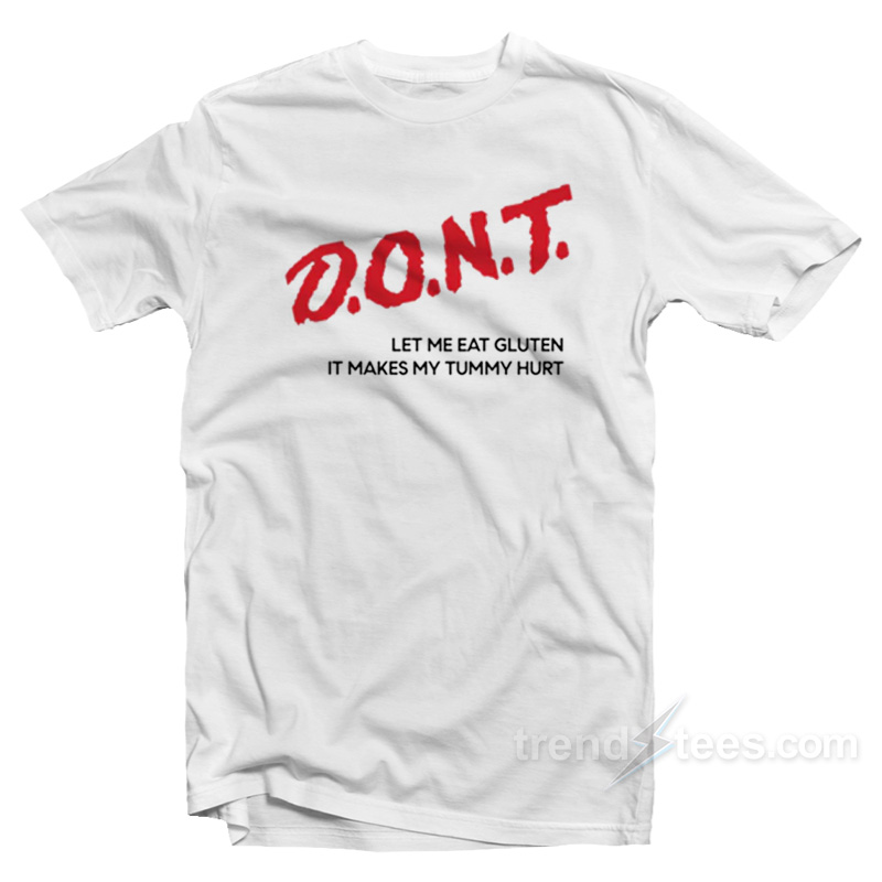 Don't Let Me Eat Gluten It Makes My Tummy Hurt T-shirt