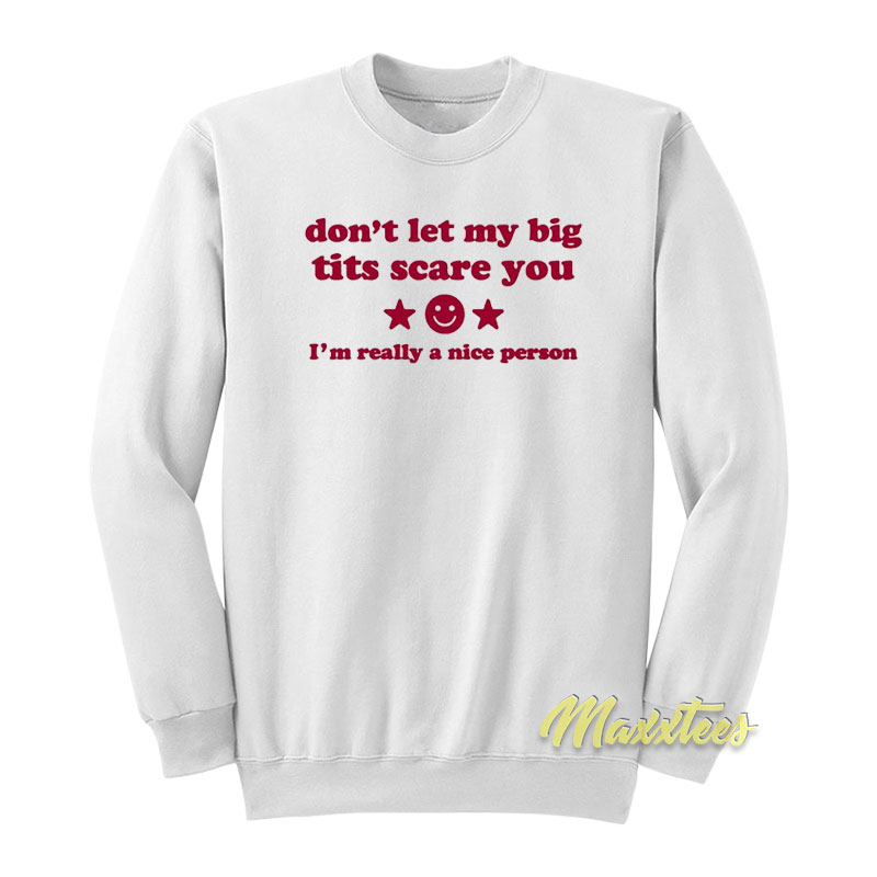 Don't Let My Big Tits Scare You I'm Really A Nice Person Sweatshirt