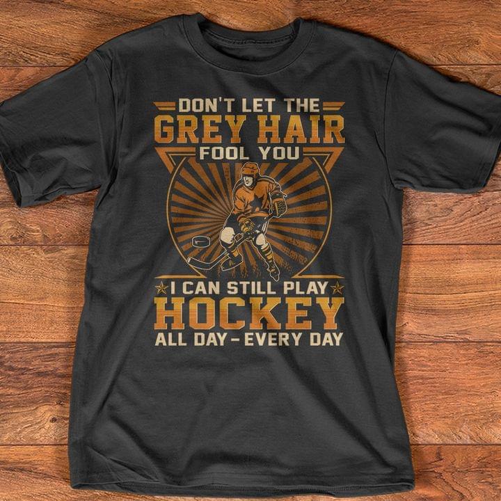 Don't Let The Grey Hair Fool You I Can Still Play Hockey All Day Vintage Shirt