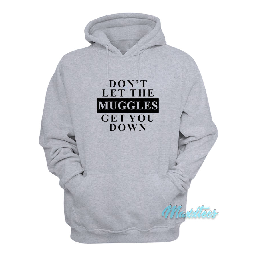Don't Let The Muggles Get You Down Hoodie