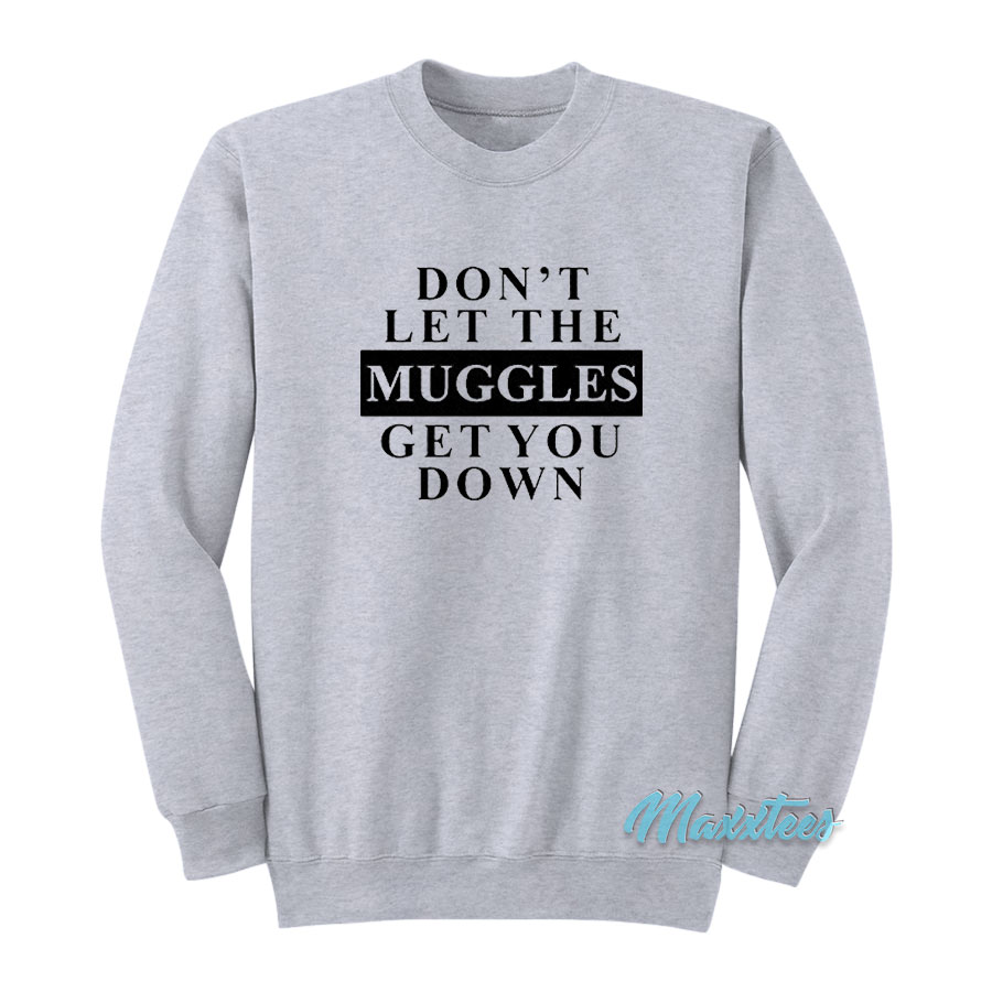 Don't Let The Muggles Get You Down Sweatshirt