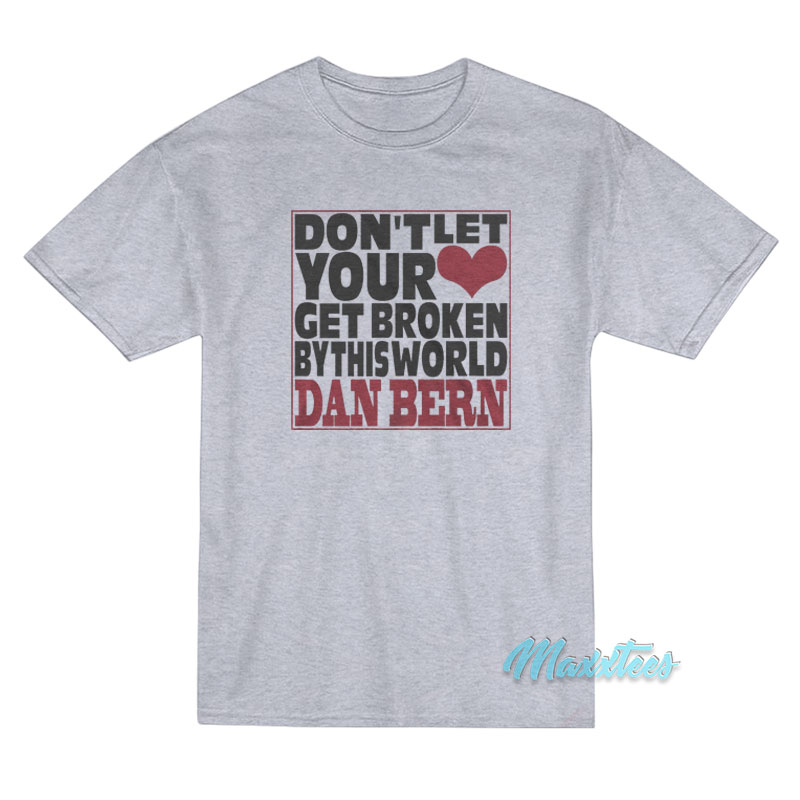Don't Let Your Get Broken Dan Bern T-shirt