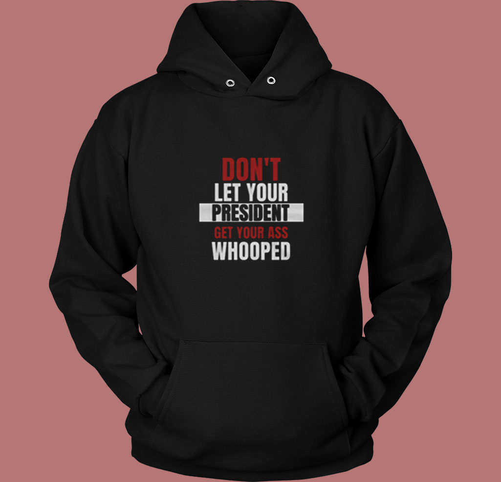 Don't Let Your President Get Your Ass Whooped Vintage Hoodie