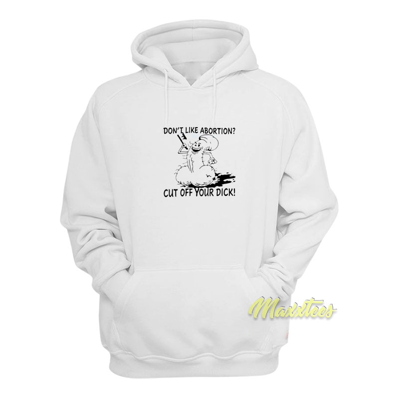 Don't Like Abortion Cut Off Your Dick Hoodie