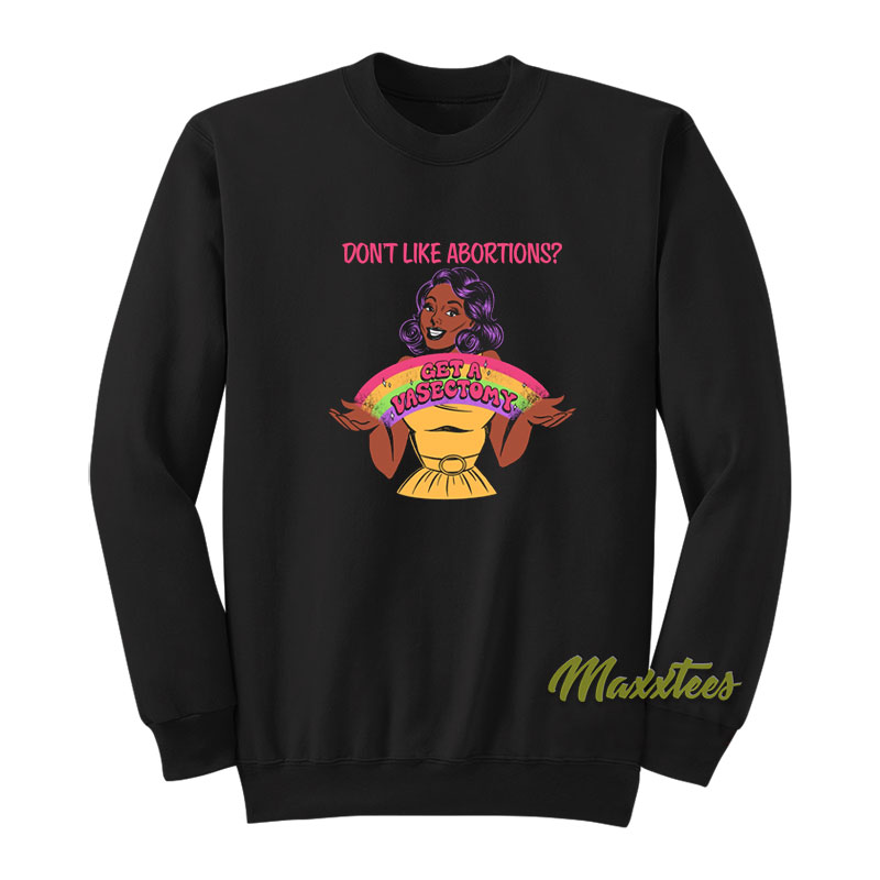 Don't Like Abortions Get A Vasectomy Sweatshirt