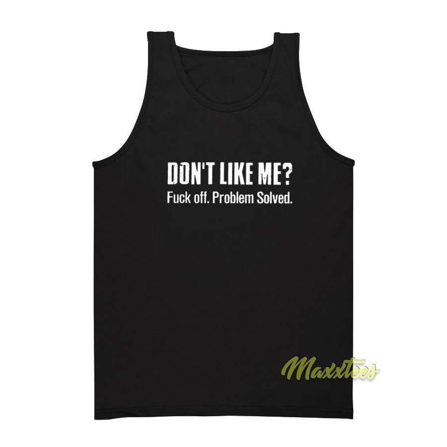 Don't Like Me Fuck Off Problem Solved Tank Top
