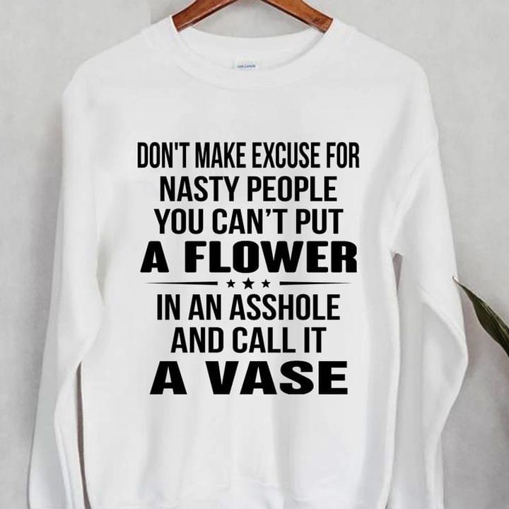 Don't Make Excuse For Nasty People Put A Flower T-shirt Sweatshirt Hoodie
