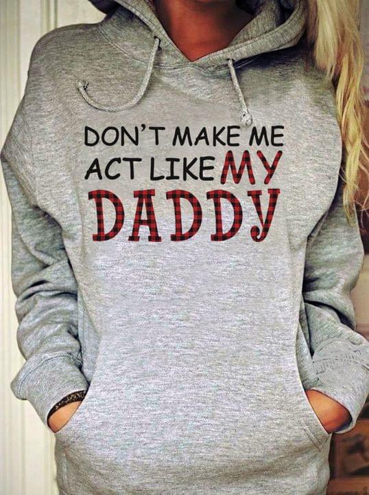 Don't Make Me Act Like My Daddy Dad Father Family Son Daughter Gift Shirt