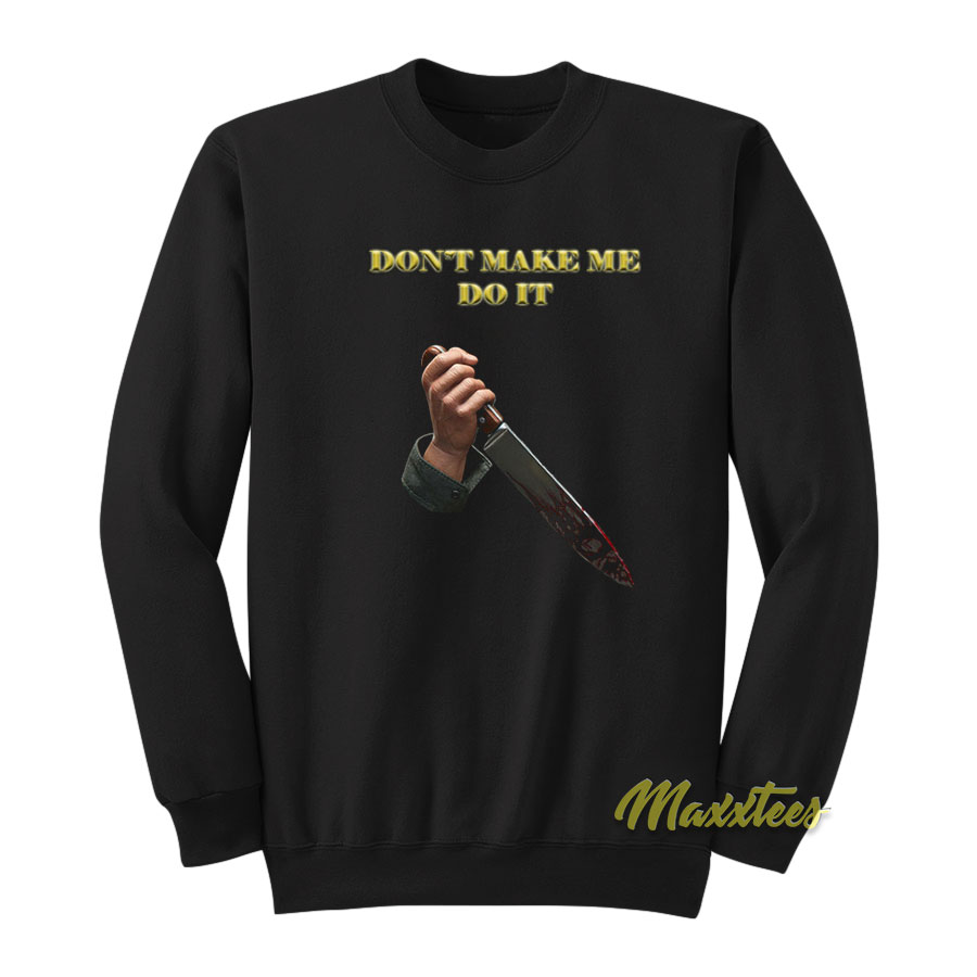 Don't Make Me Do It Sweatshirt