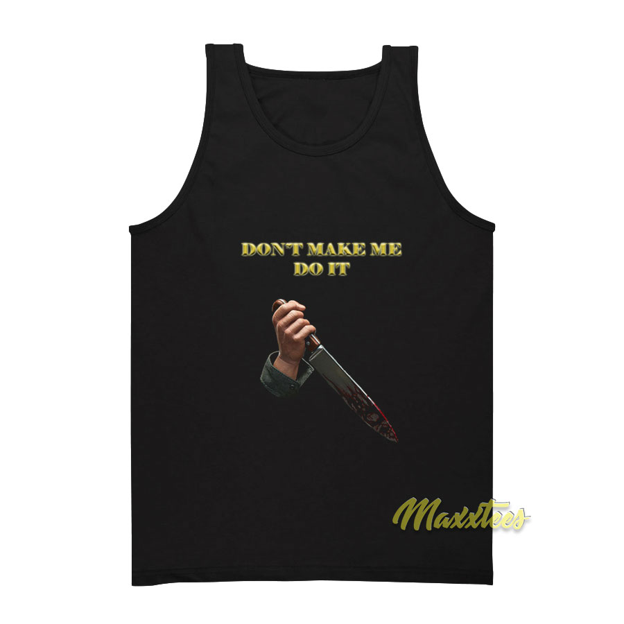 Don't Make Me Do It Tank Top