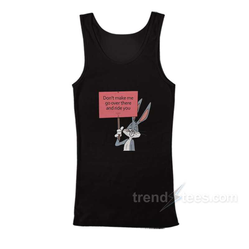 Don't Make Me Go Over There And Ride You Bunny Tank Top