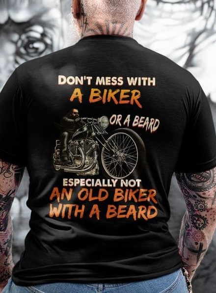 Don't Mess With A Biker Or A Beard Especially Not An Old Biker With A Beard Motorcycle Shirt
