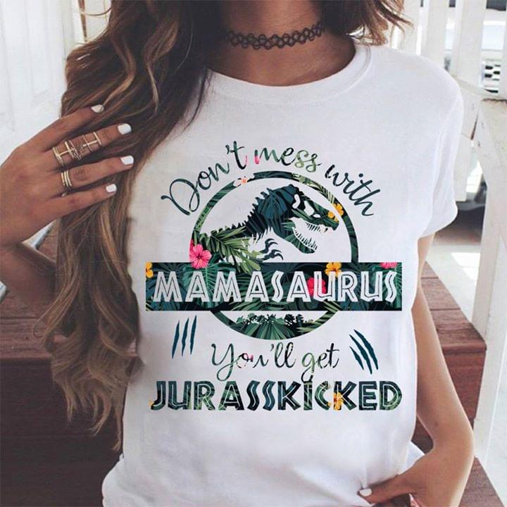 Don't Mess With Mamasaurus You'll Get Jurasskicked Shirt