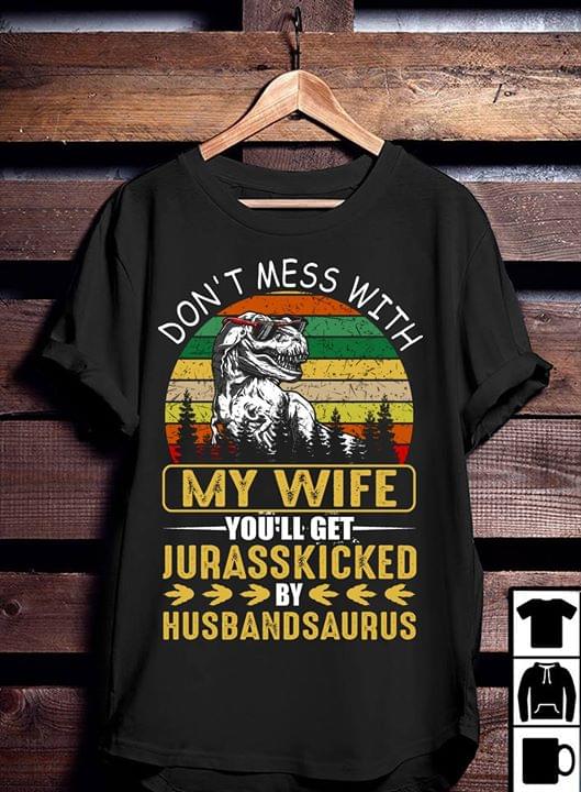 Don't Mess With My Wife You'll Get Jurasskicked By Husbandsaurus Shirt