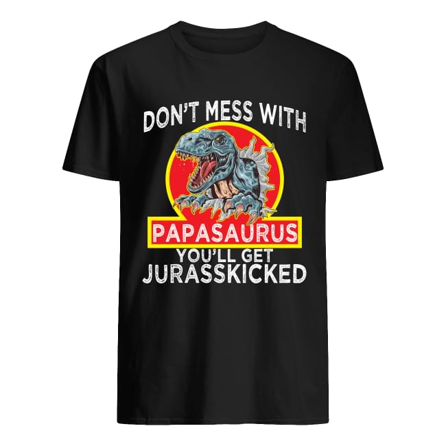 Don't Mess With Papasaurus Daddy Shirt