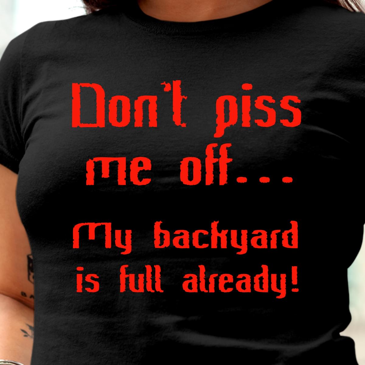 Don't Piss Me Off My Backyard Is Full Already T-shirt Sweatshirt Hoodie