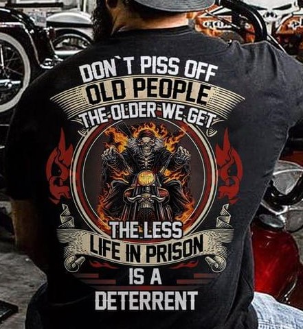 Don't Piss Off Old People The Older We Get The Less Life In Prison Is A Deterrent Fire Motorcycle Skeleton Shirt