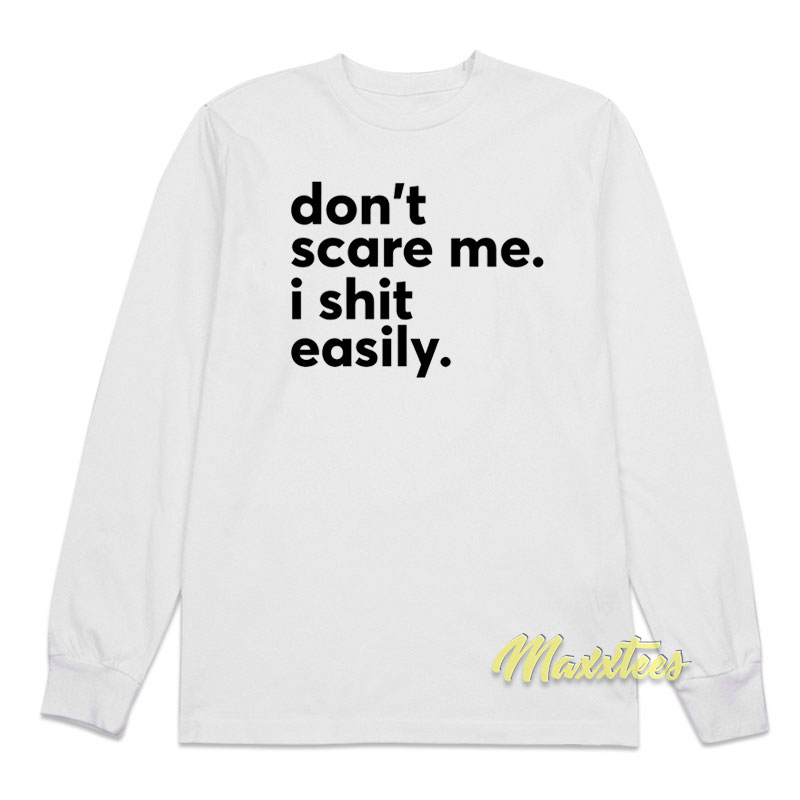 Don't Scare Me I Shit Easily Long Sleeve Shirt