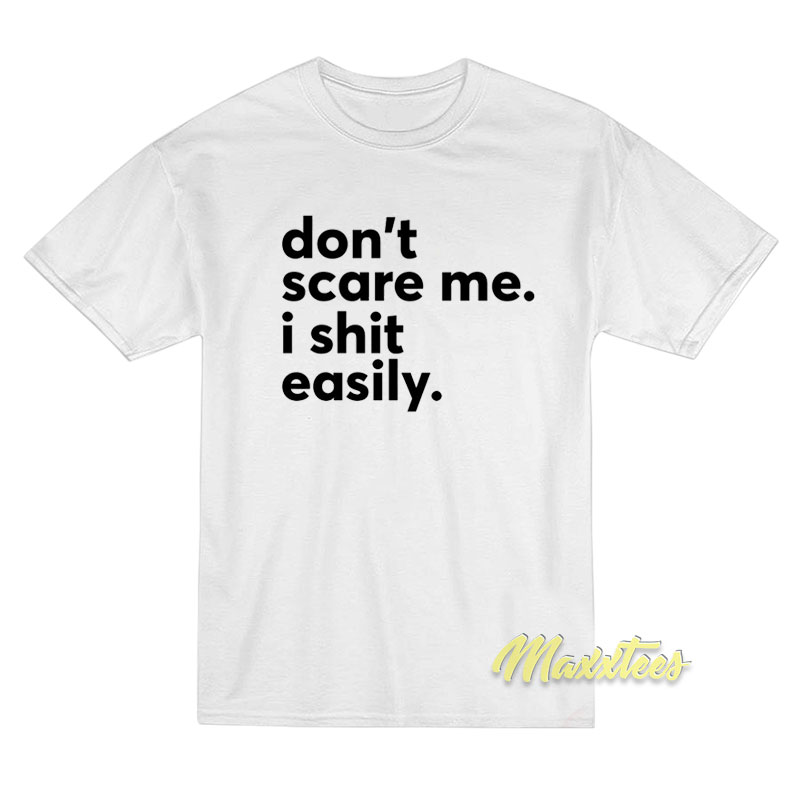 Don't Scare Me I Shit Easily T-shirt