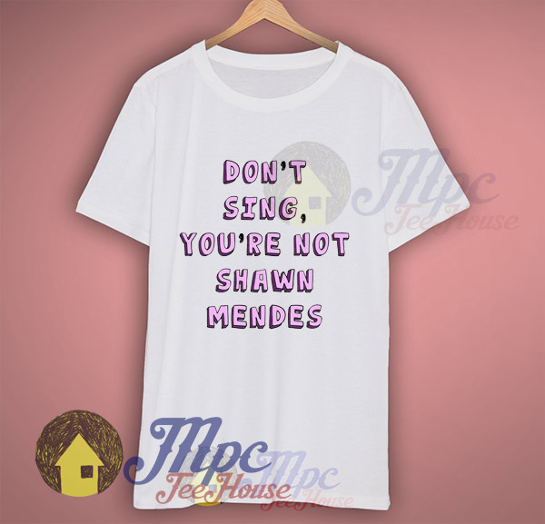 Don't Sing You're Not Shawn Mendes Tumblr Tshirt