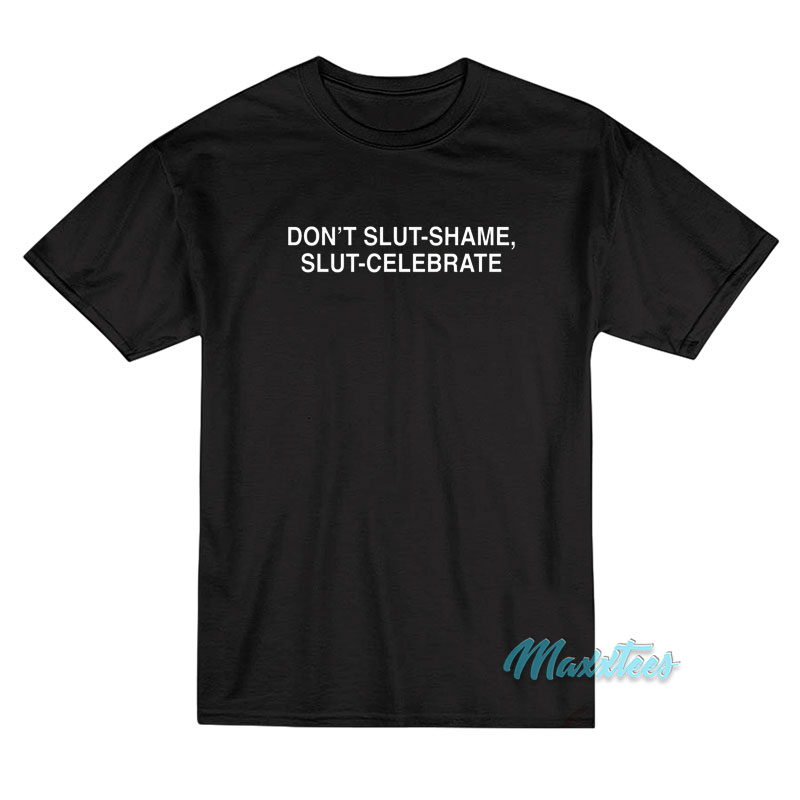 Don't Slut Shame Slut Celebrate T-shirt