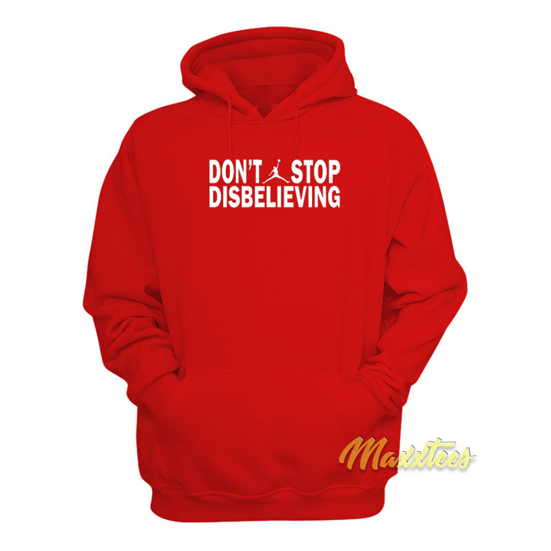 Don't Stop Disbelieving Hoodie