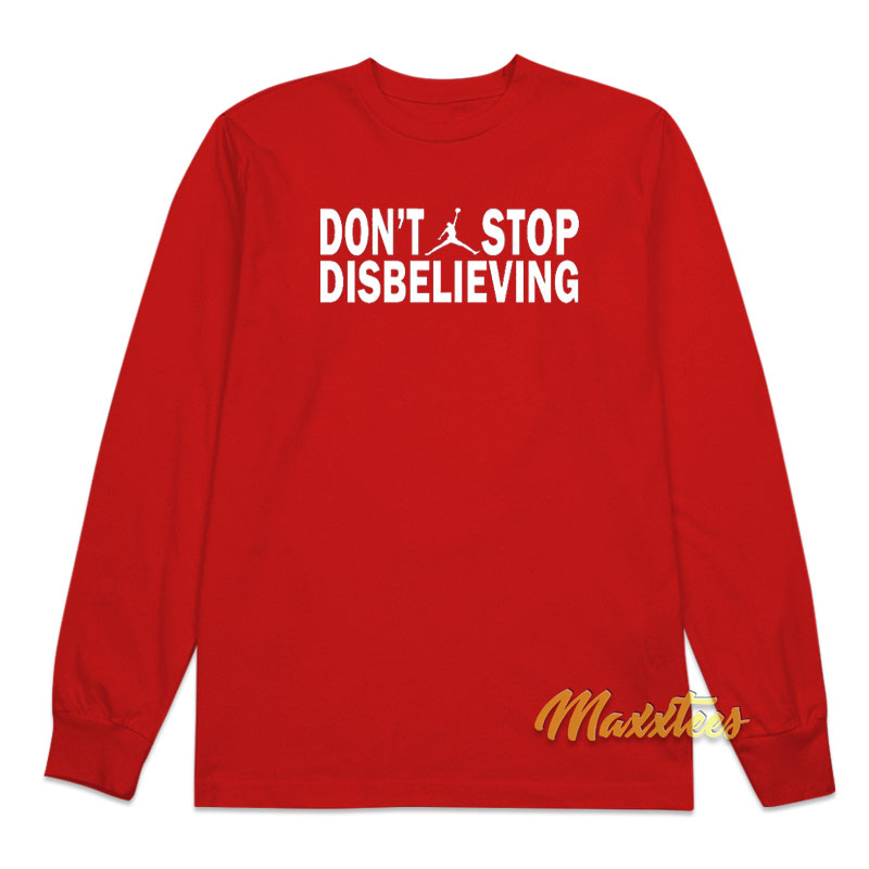 Don't Stop Disbelieving Long Sleeve Shirt