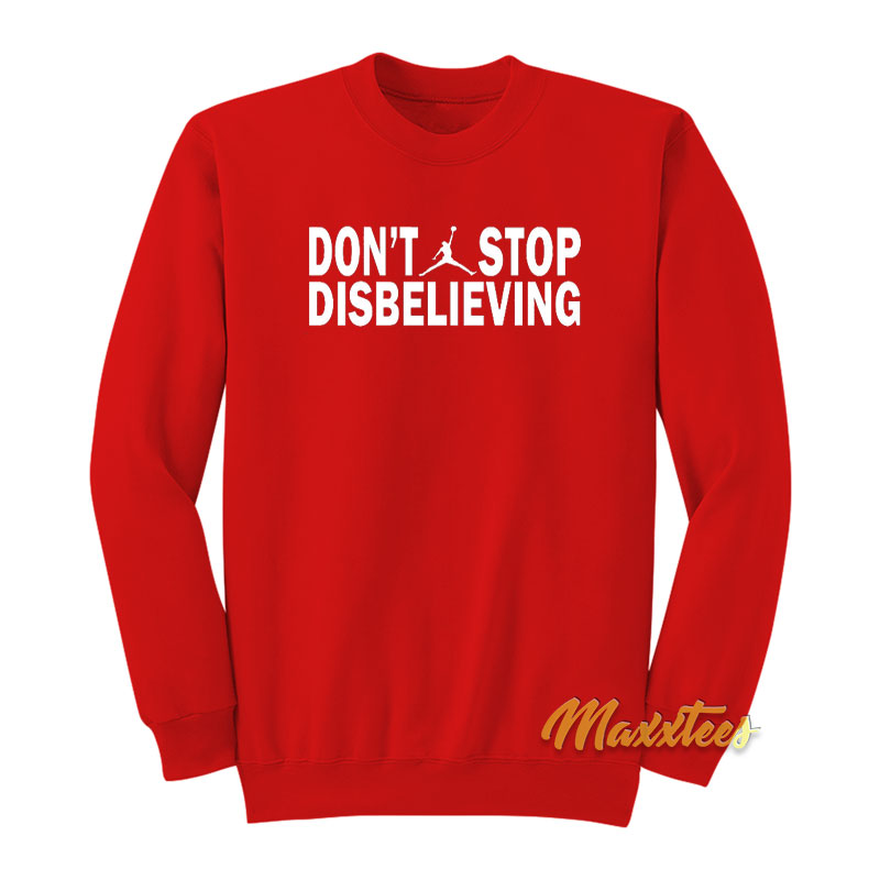 Don't Stop Disbelieving Sweatshirt