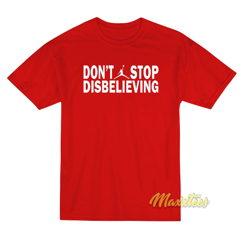 Don't Stop Disbelieving T-shirt