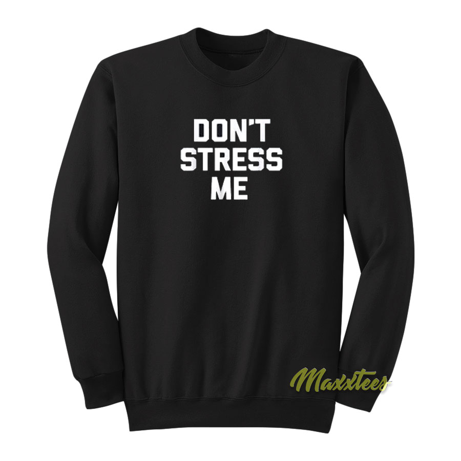 Don't Stress Me Sweatshirt