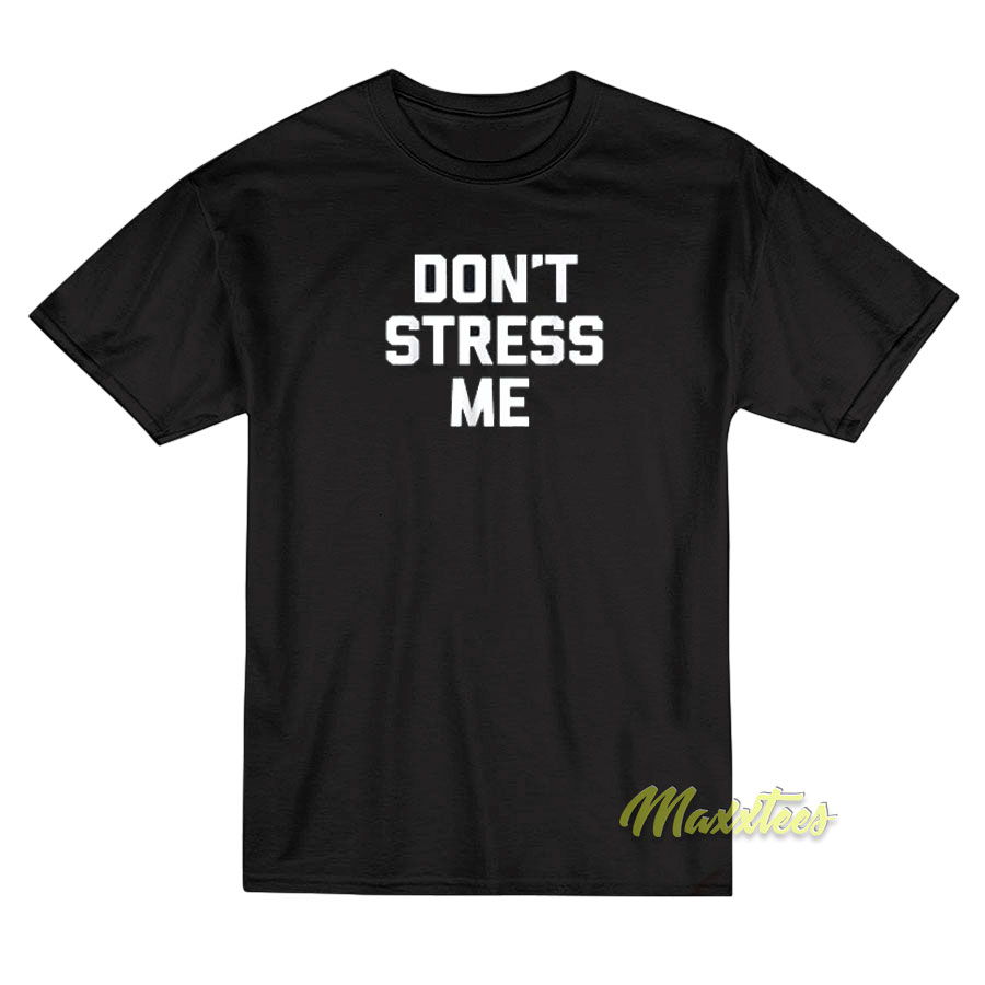 Don't Stress Me T-shirt