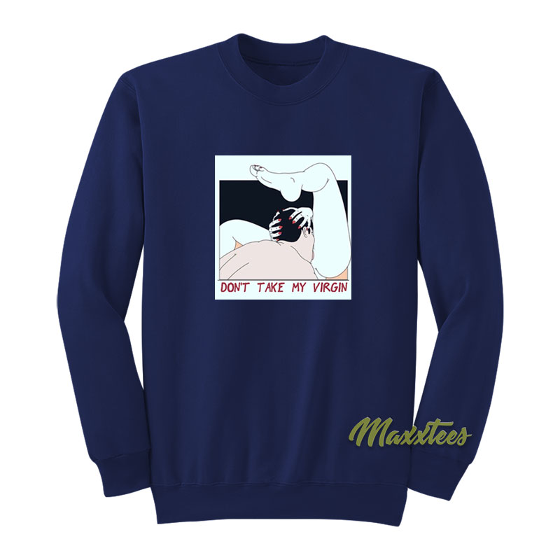 Don't Take My Virginity Sweatshirt