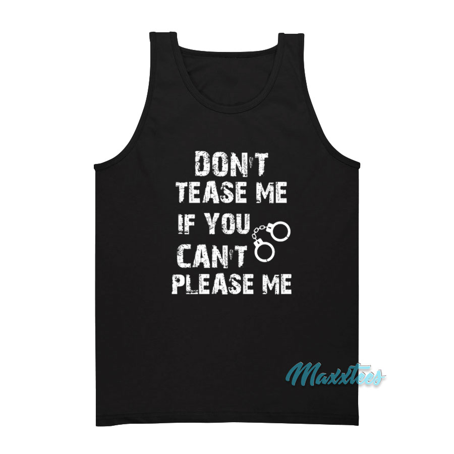 Don't Tease Me If You Can't Please Me Tank Top