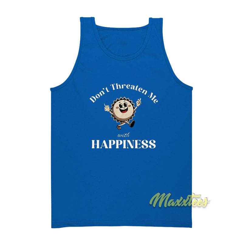 Don't Threaten Me With Happiness Tank Top