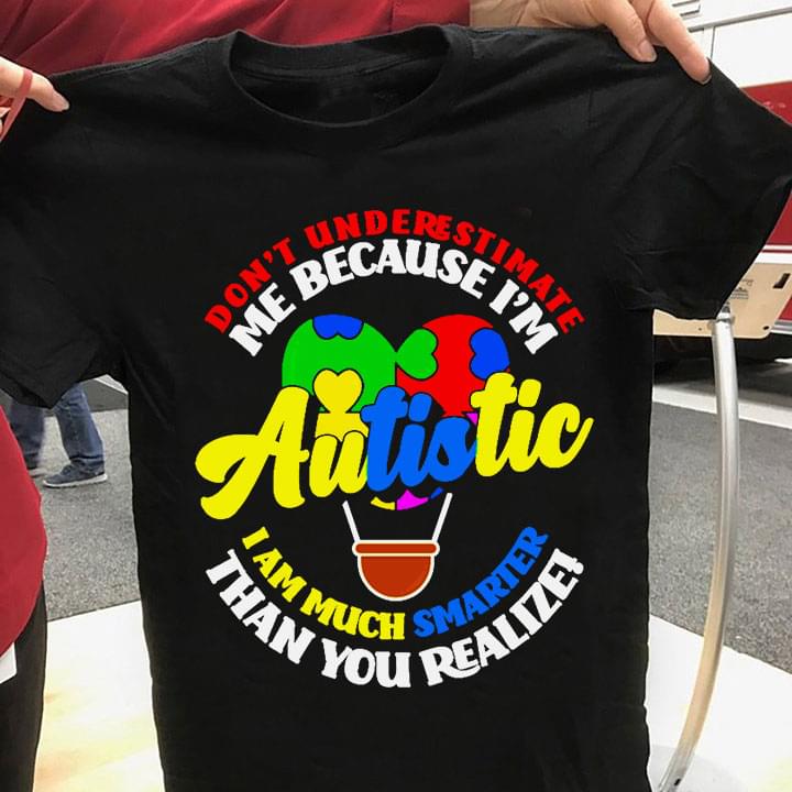 Don't Underestimate Me Because I'm Autistic I Am Much Smarter Than You Realize Autism Heart Hot Air Balloon Shirt