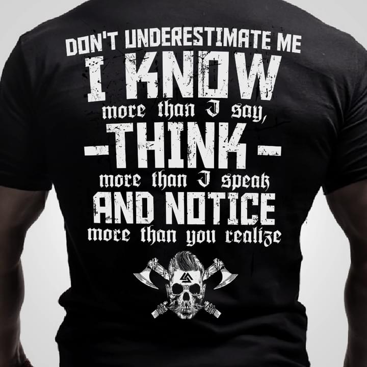 Don't Underestimate Me I Know More Than I Say Think More Than I Speak And Notice More Than You Realize Viking Shirt