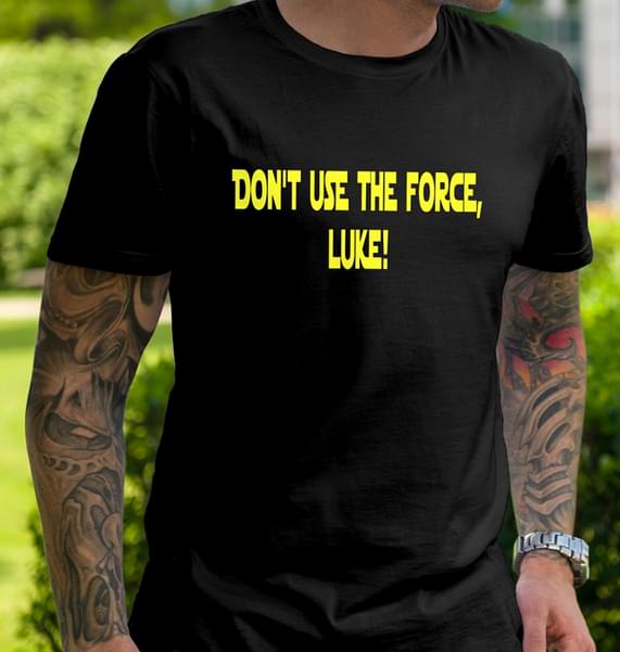 Don't Use The Force Luke Shirt