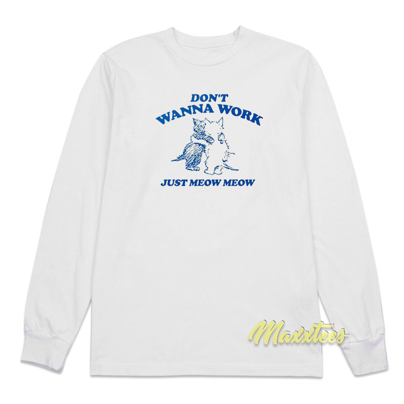 Don't Wanna Work Just Meow Long Sleeve Shirt