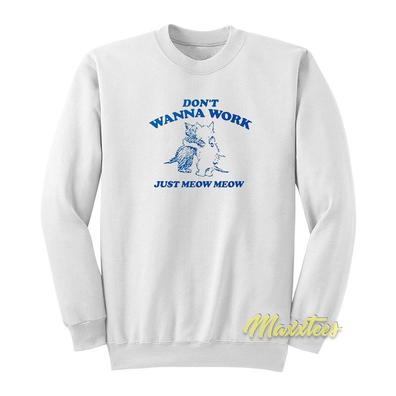 Don't Wanna Work Just Meow Sweatshirt