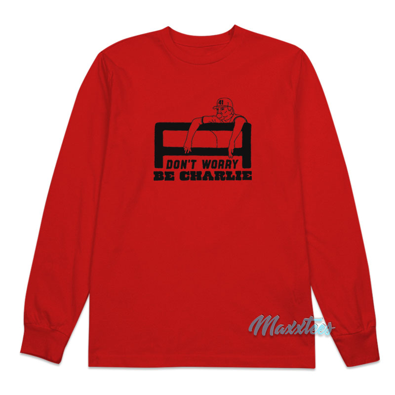 Don't Worry Be Charlie Says Relax Long Sleeve Shirt