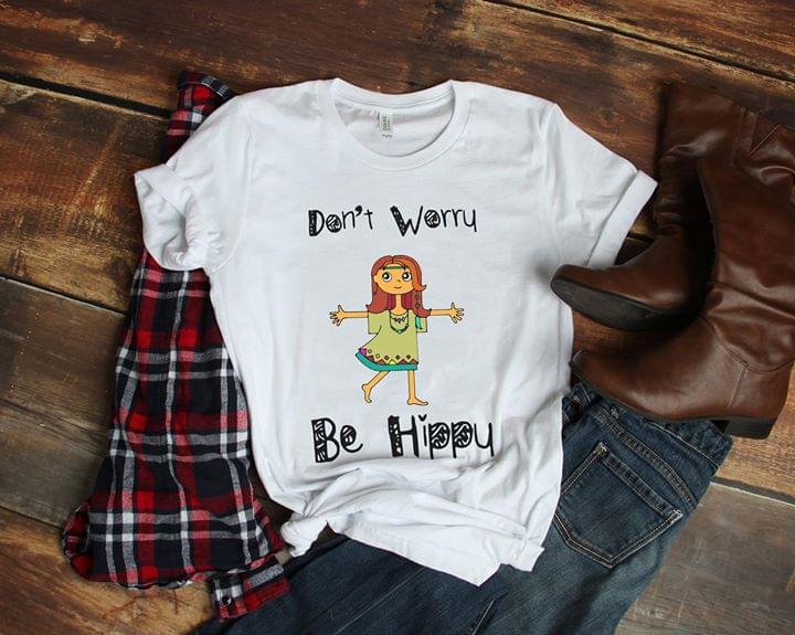 Don't Worry Be Hippy Shirt