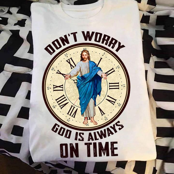 Don't Worry God Is Always On Time Jesus Clock Shirt