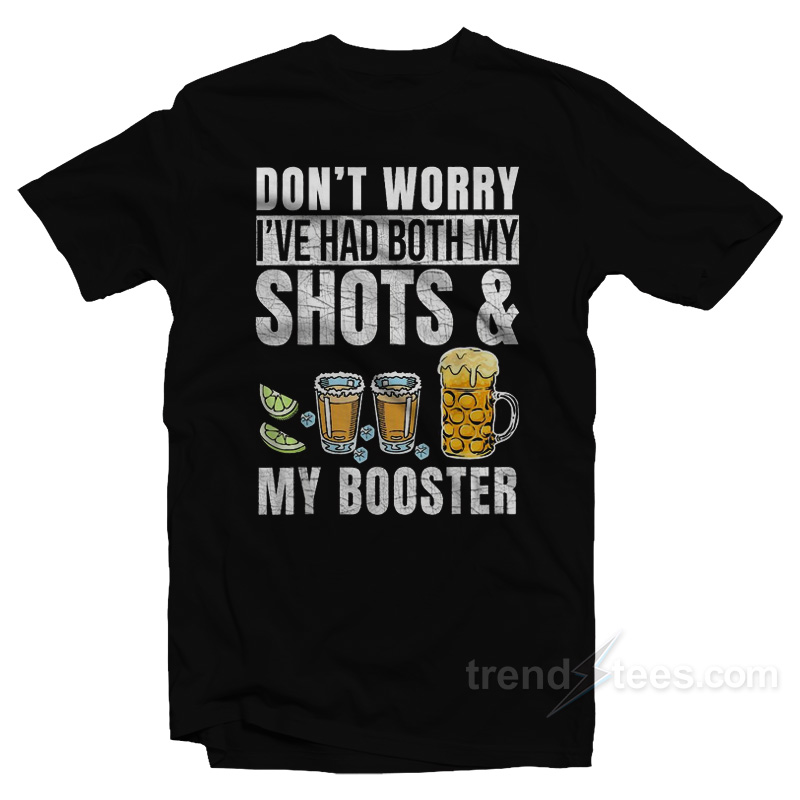 Don't Worry I've Had Both My Shots And My Booster Vaccine T-shirt