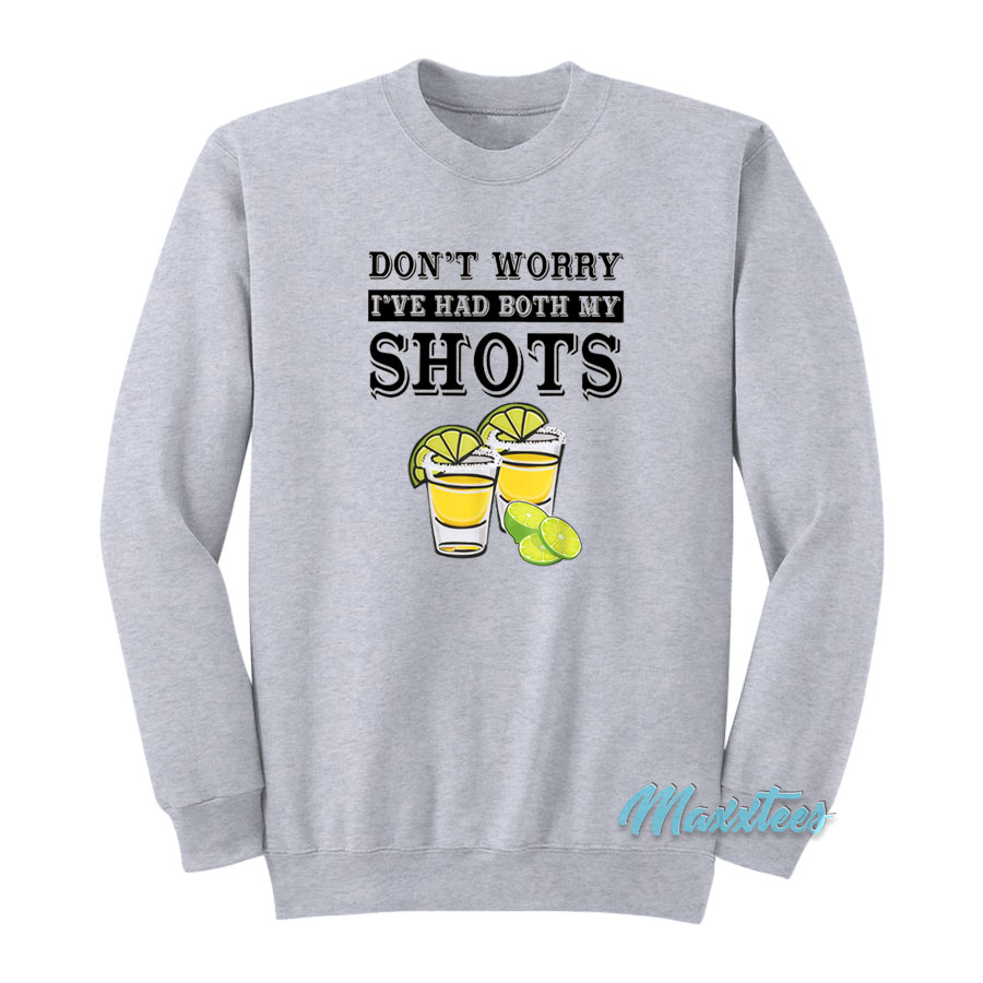 Don't Worry I've Had Both My Shots Sweatshirt