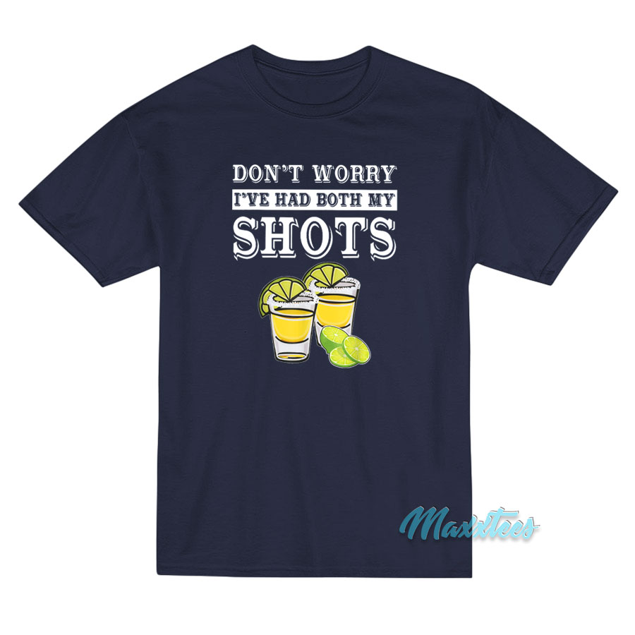 Don't Worry I've Had Both My Shots T-shirt